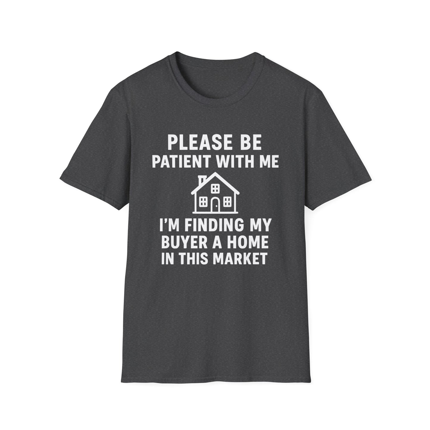 Please Be Patient, Finding Buyer a Home – Funny Real Estate T-Shirt