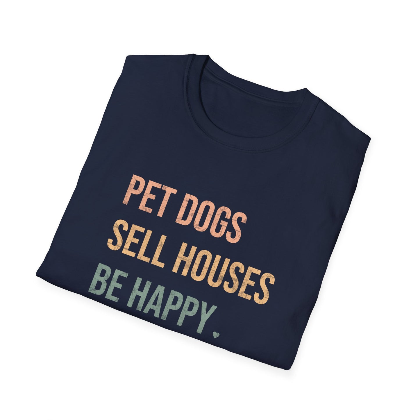 Pet Dogs Sell Houses Be Happy colored font - Real Estate T-Shirt