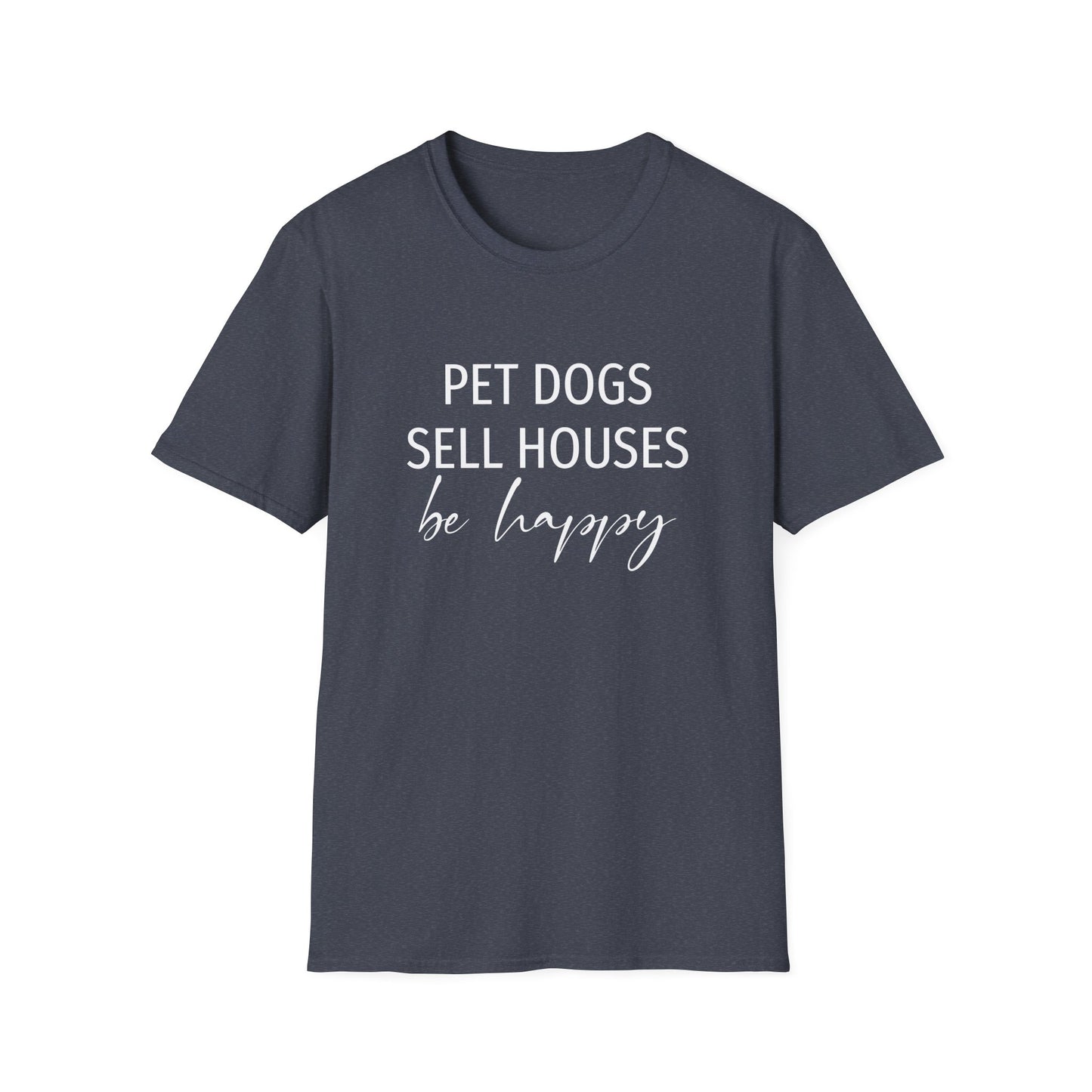 Pet Dogs Sell Houses Be Happy Script - Real Estate T-Shirt