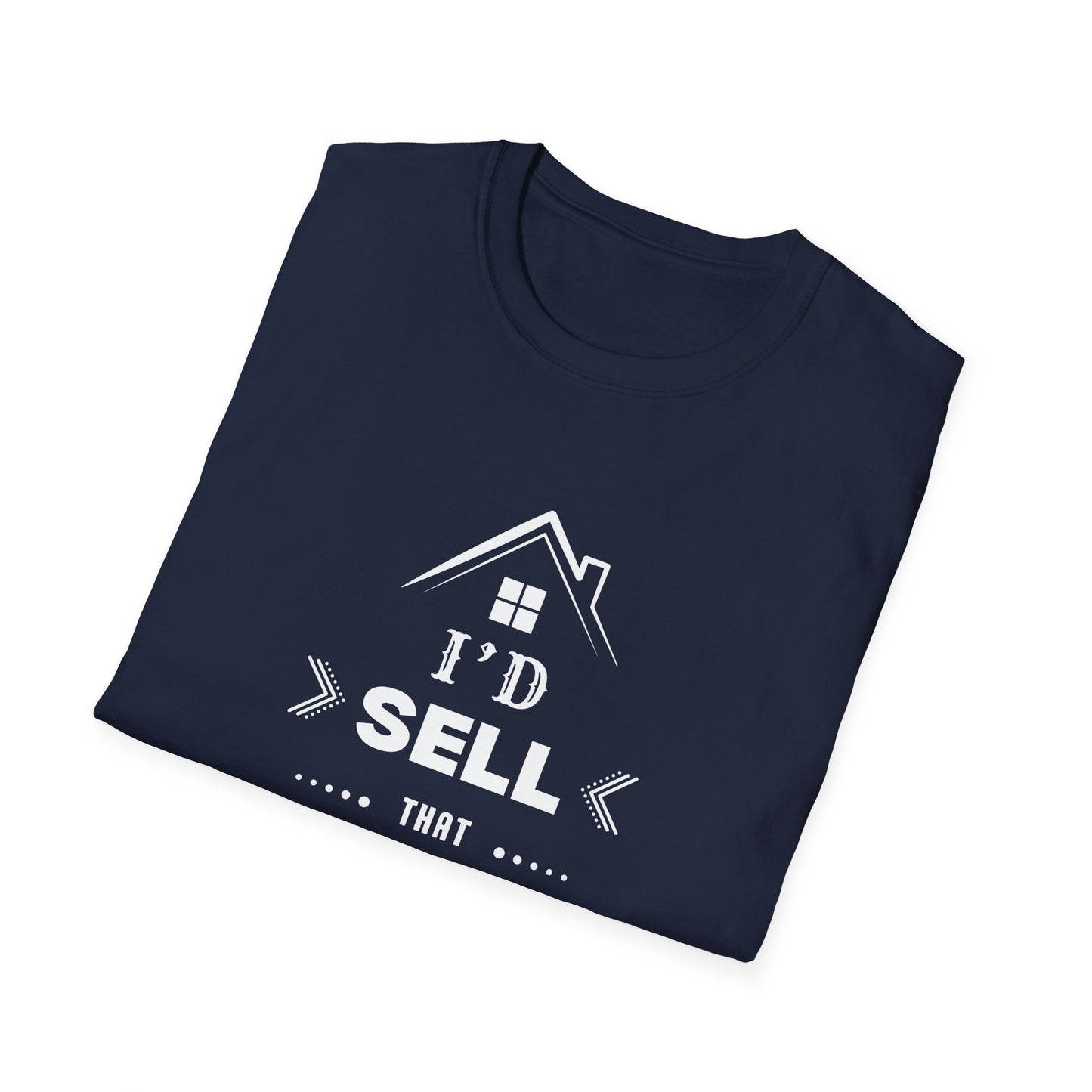 I'd Sell That House - Real Estate T-Shirt