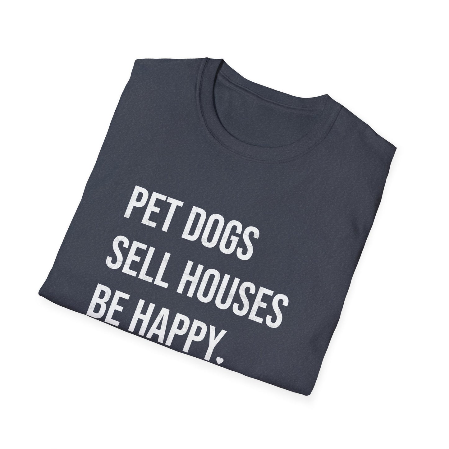 Pet Dogs Sell Houses Be Happy - Real Estate T-Shirt