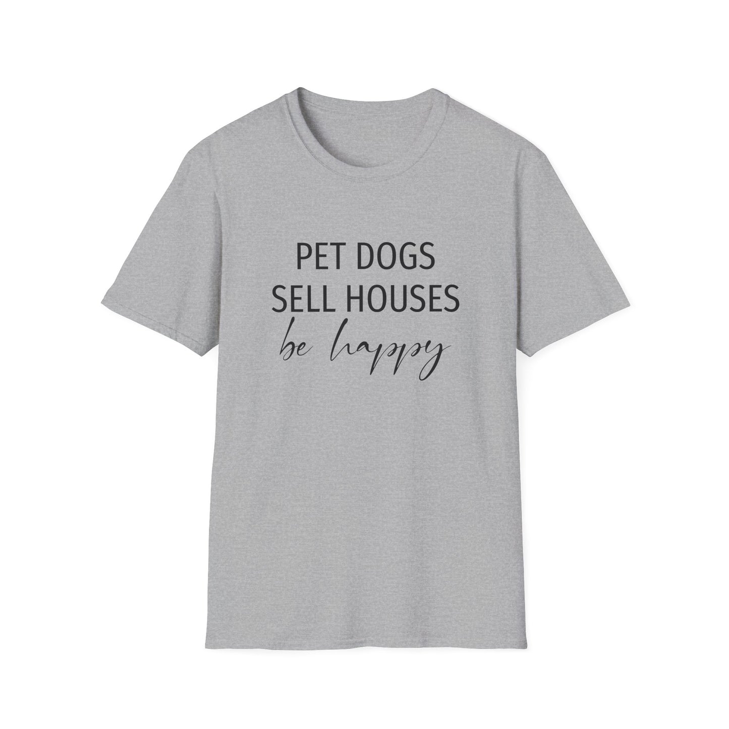 Pet Dogs Sell Houses Be Happy Script - Real Estate T-Shirt