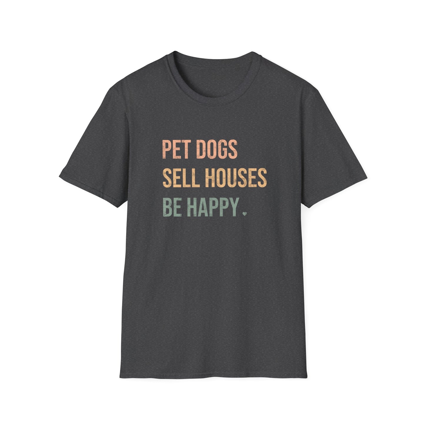 Pet Dogs Sell Houses Be Happy colored font - Real Estate T-Shirt