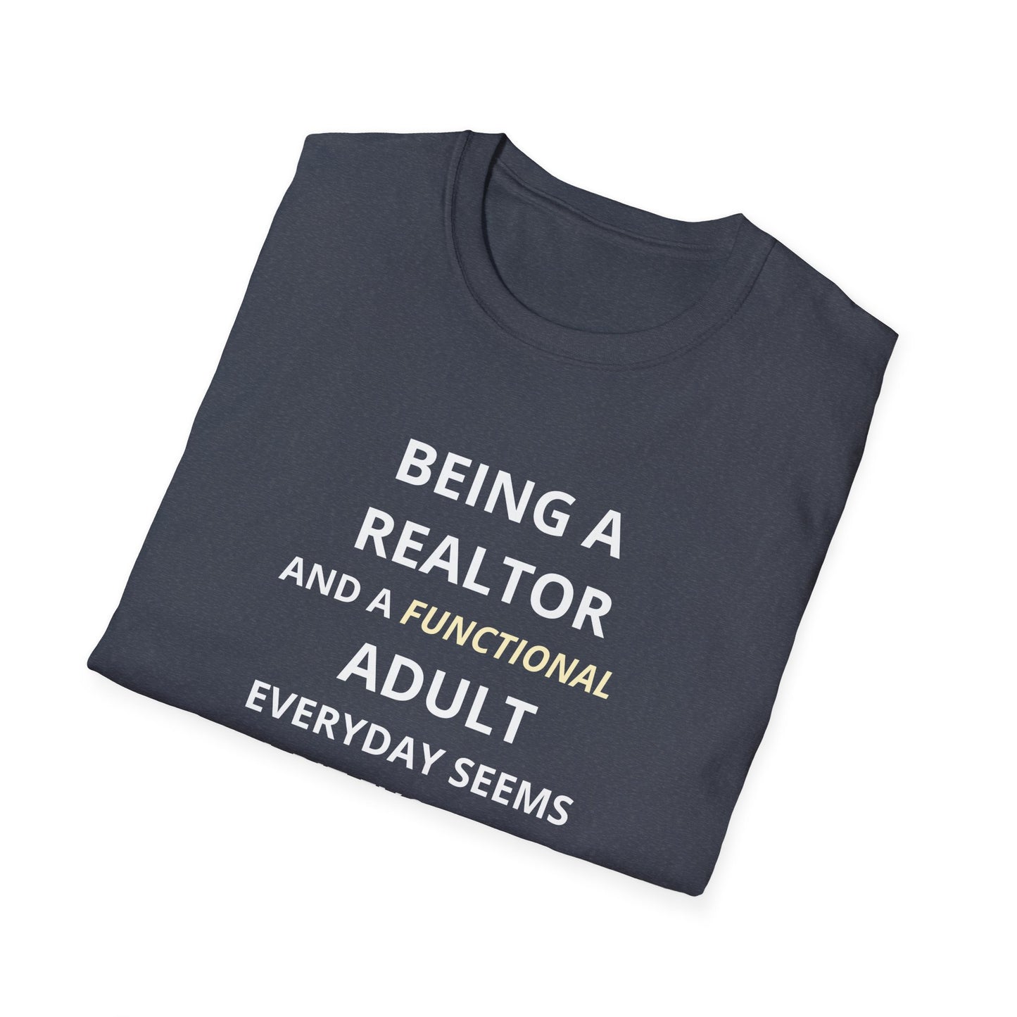Being a Realtor and a Functional Adult Seems a Bit Excessive - Real Estate T-Shirt