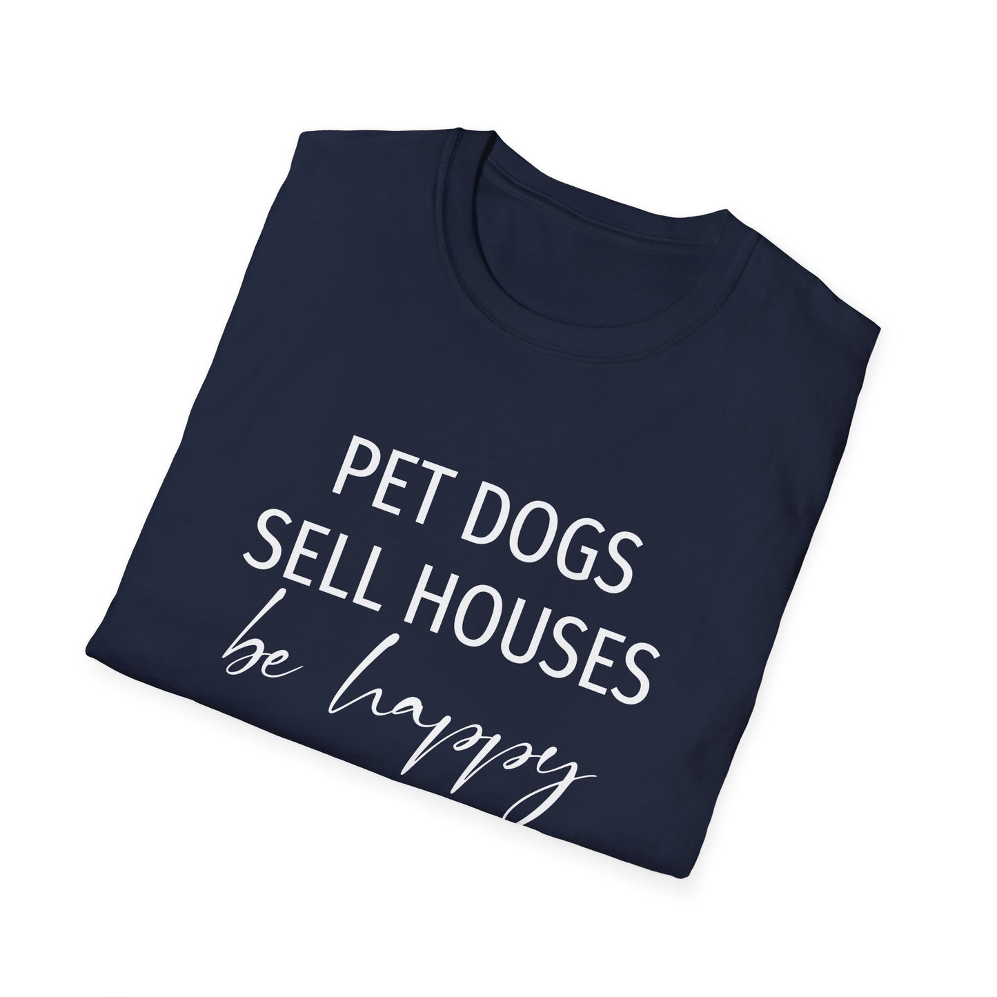 Pet Dogs Sell Houses Be Happy Script - Real Estate T-Shirt
