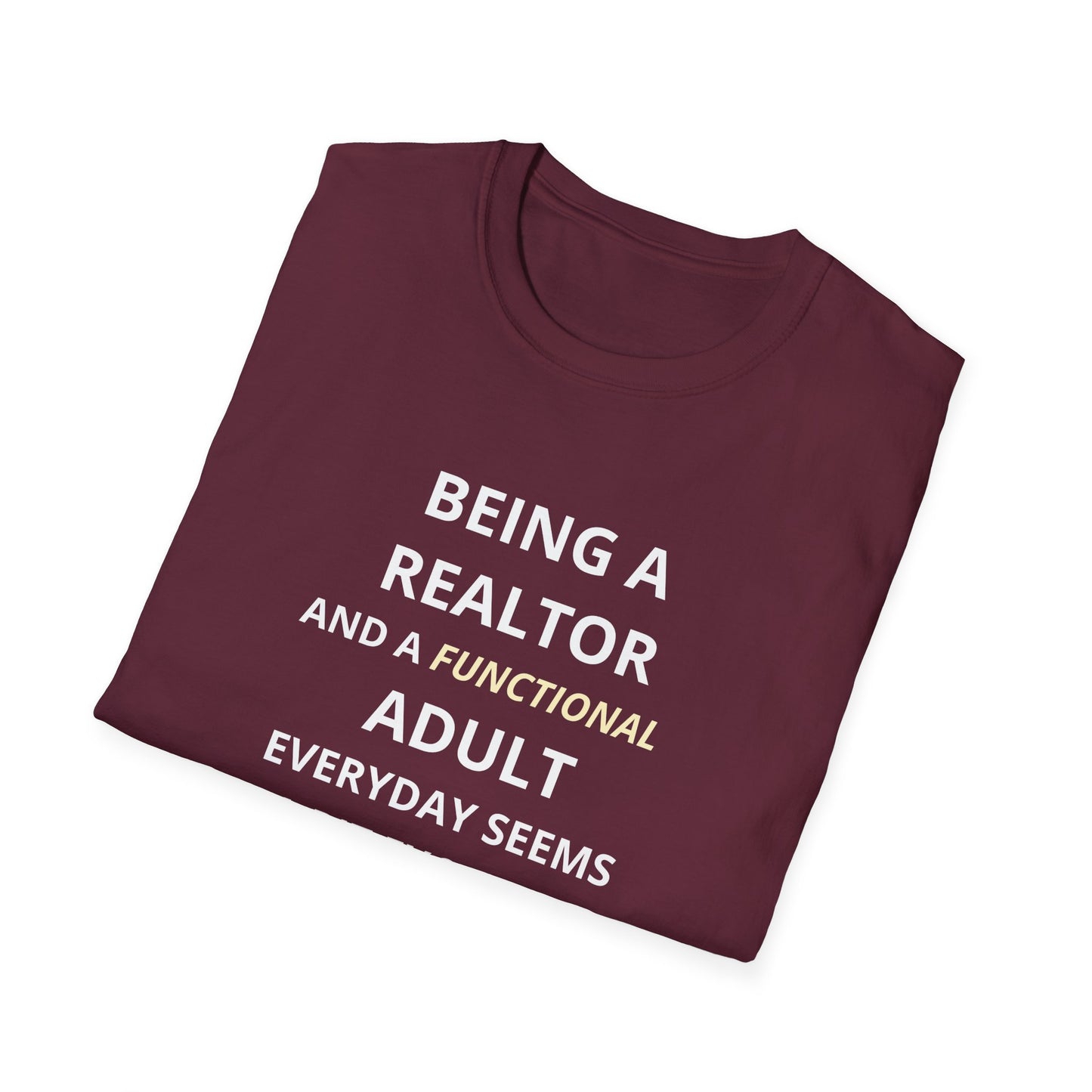 Being a Realtor and a Functional Adult Seems a Bit Excessive - Real Estate T-Shirt