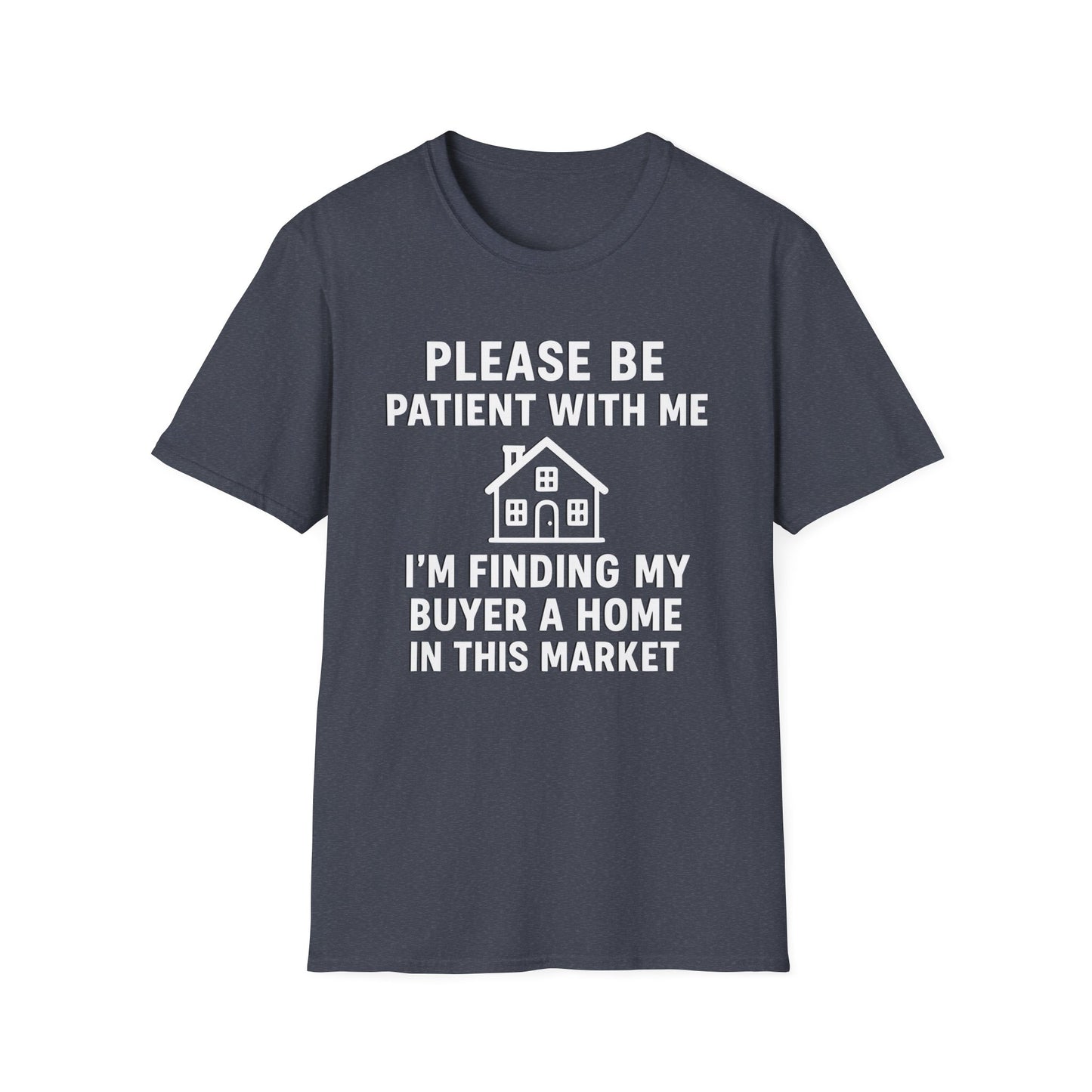 Please Be Patient, Finding Buyer a Home – Funny Real Estate T-Shirt