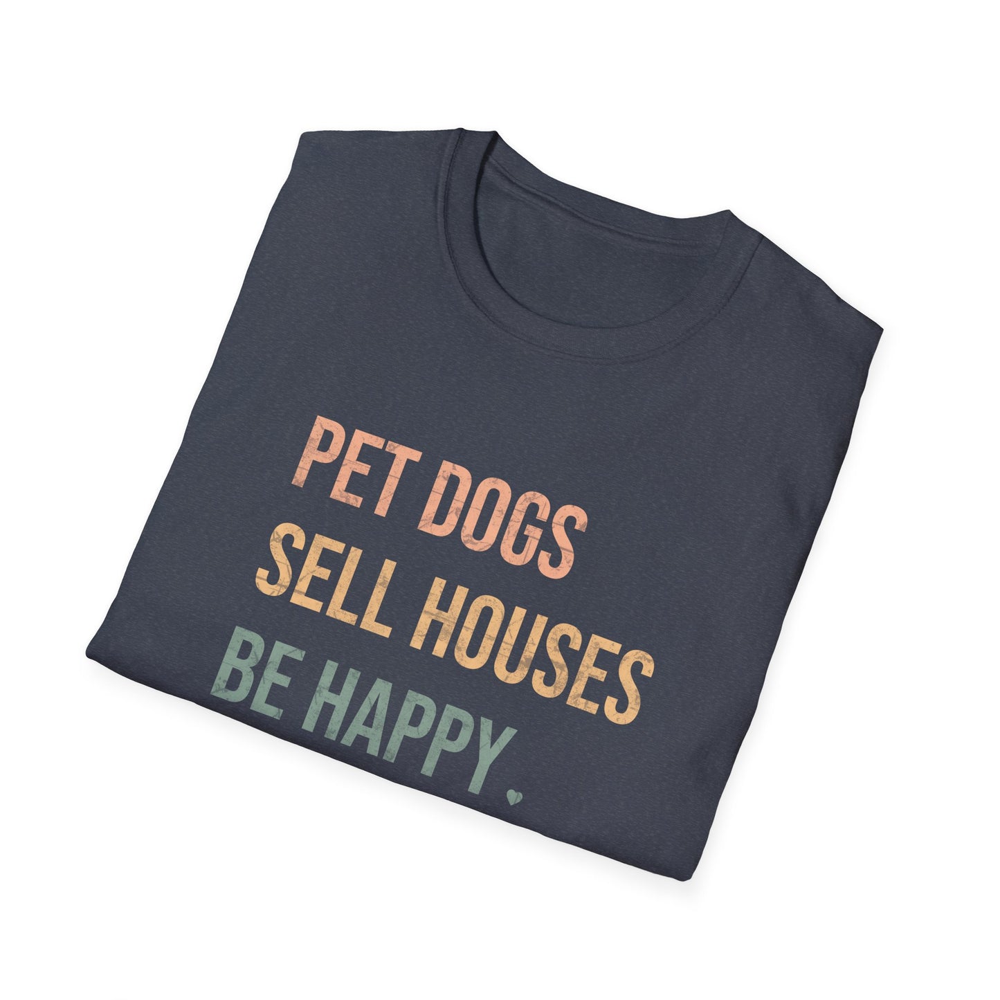 Pet Dogs Sell Houses Be Happy colored font - Real Estate T-Shirt
