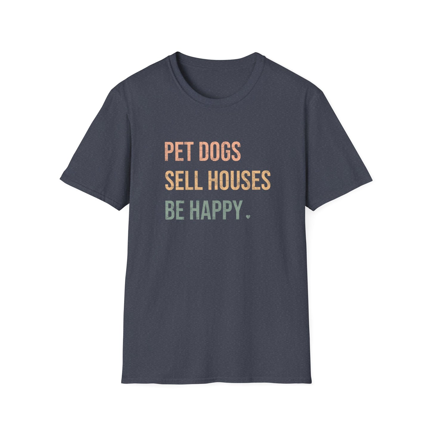 Pet Dogs Sell Houses Be Happy colored font - Real Estate T-Shirt