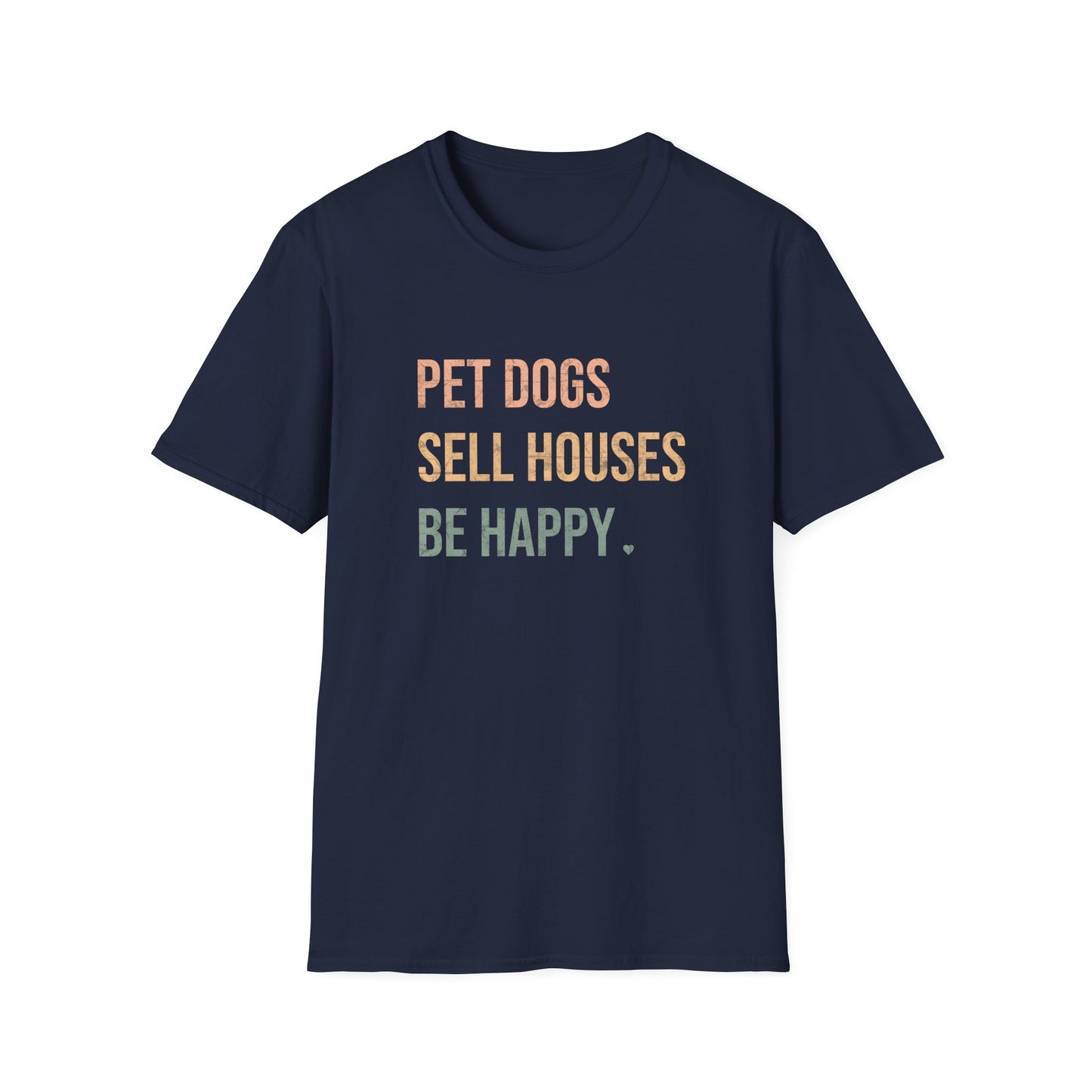 Pet Dogs Sell Houses Be Happy colored font - Real Estate T-Shirt