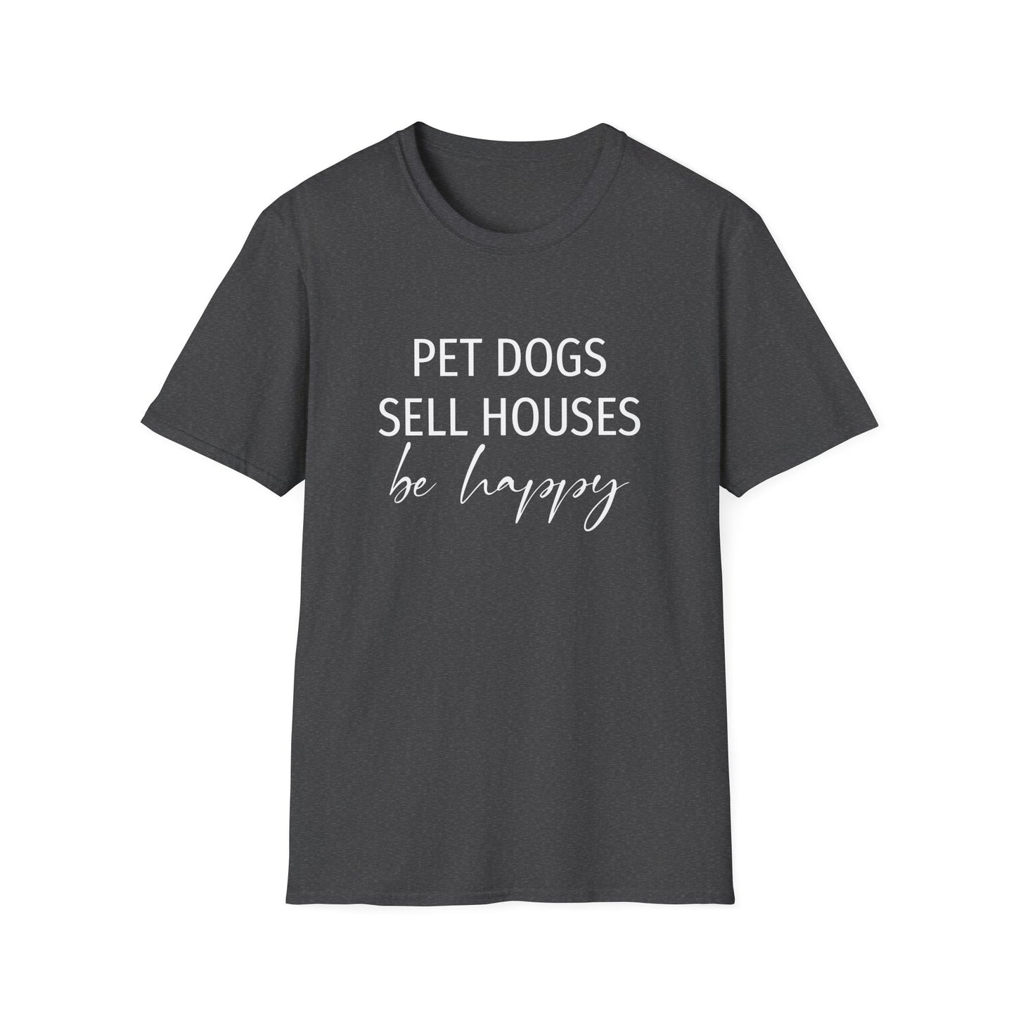 Pet Dogs Sell Houses Be Happy Script - Real Estate T-Shirt