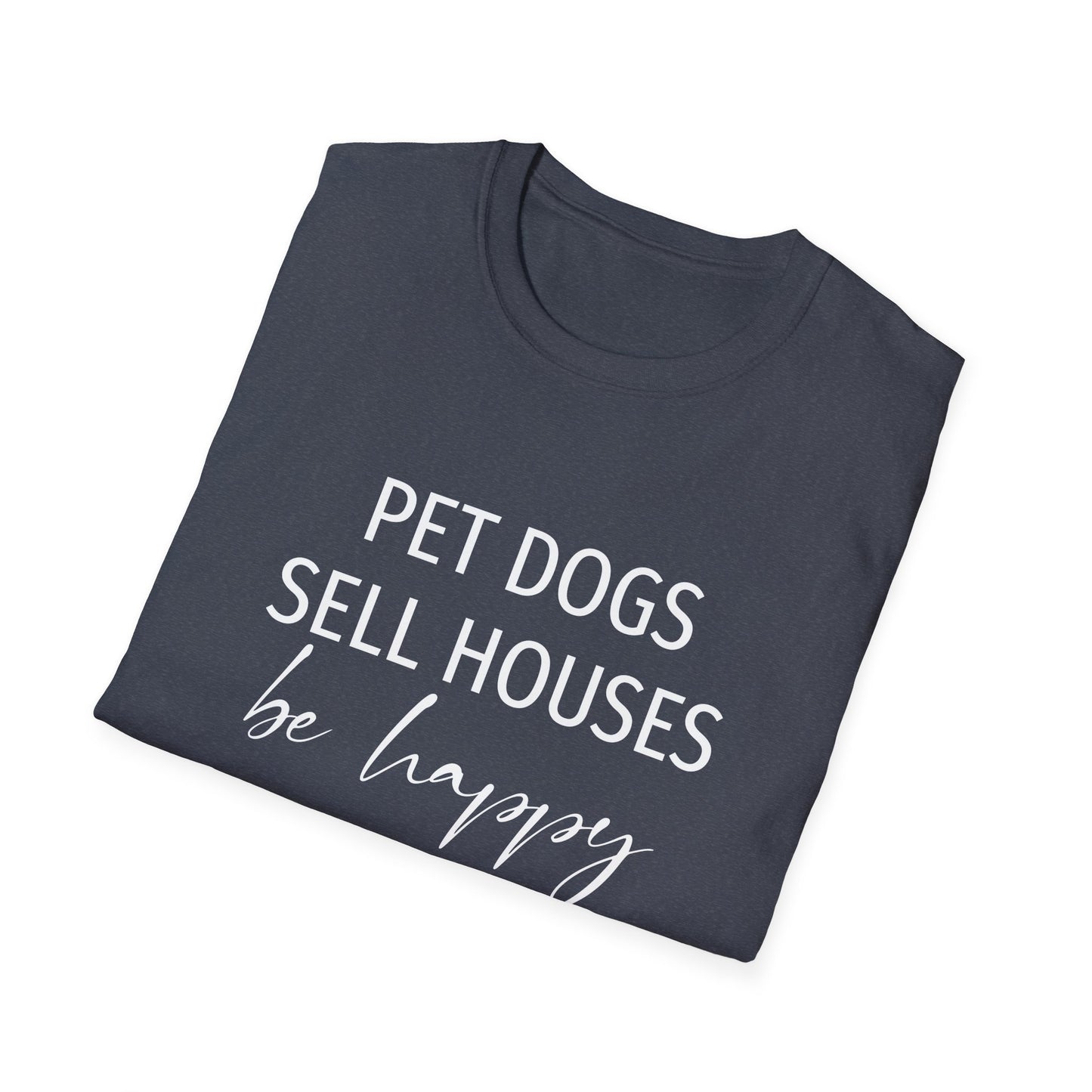 Pet Dogs Sell Houses Be Happy Script - Real Estate T-Shirt