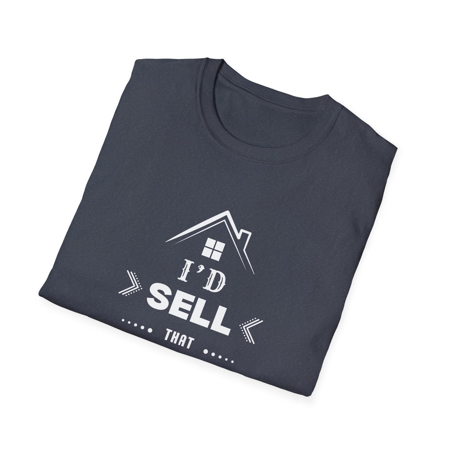 I'd Sell That House - Real Estate T-Shirt