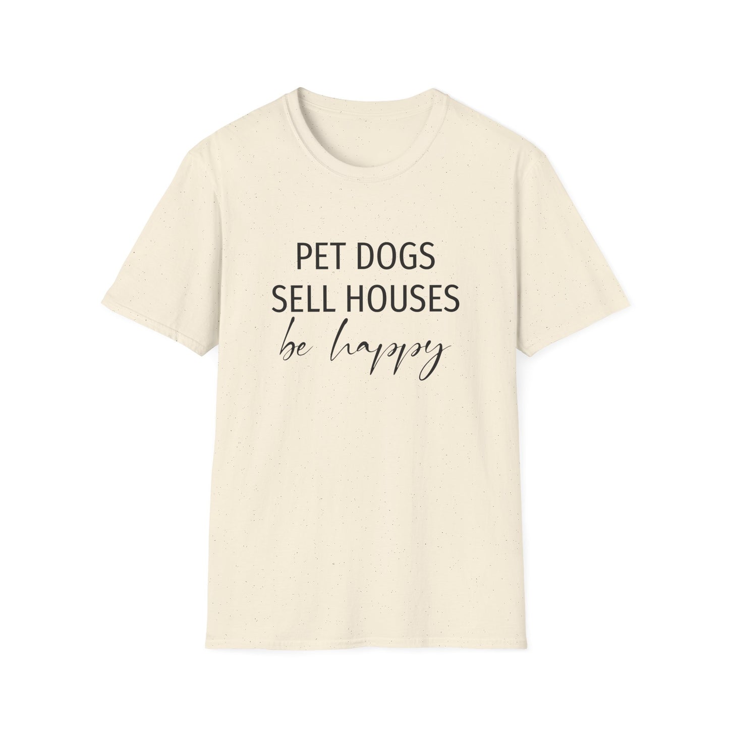 Pet Dogs Sell Houses Be Happy Script - Real Estate T-Shirt