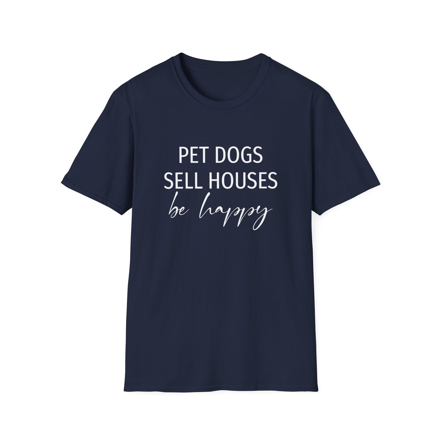 Pet Dogs Sell Houses Be Happy Script - Real Estate T-Shirt