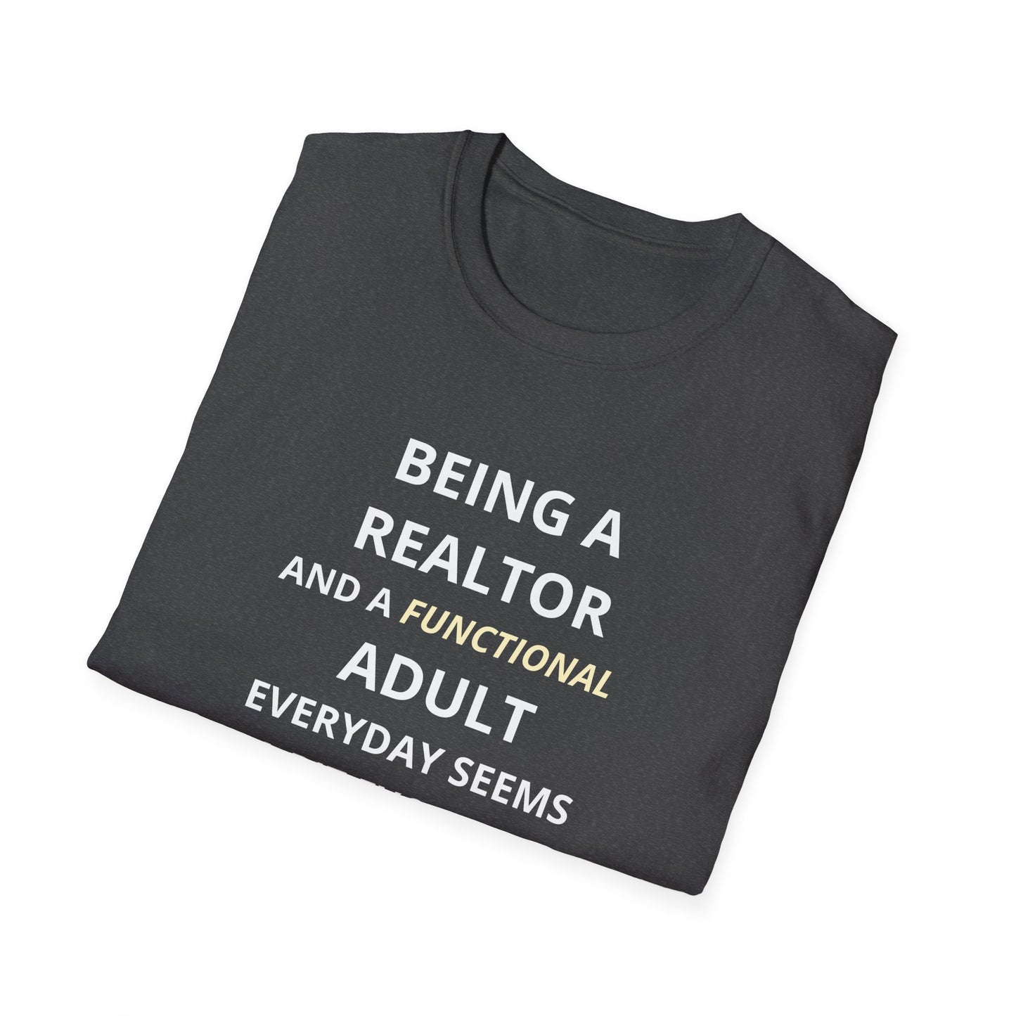 Being a Realtor and a Functional Adult Seems a Bit Excessive - Real Estate T-Shirt