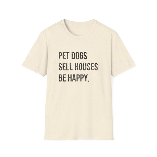 Pet Dogs Sell Houses Be Happy - Real Estate T-Shirt