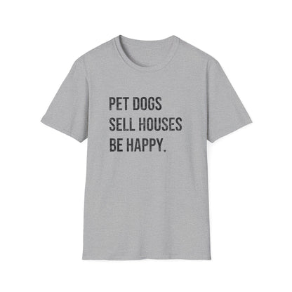 Pet Dogs Sell Houses Be Happy - Real Estate T-Shirt