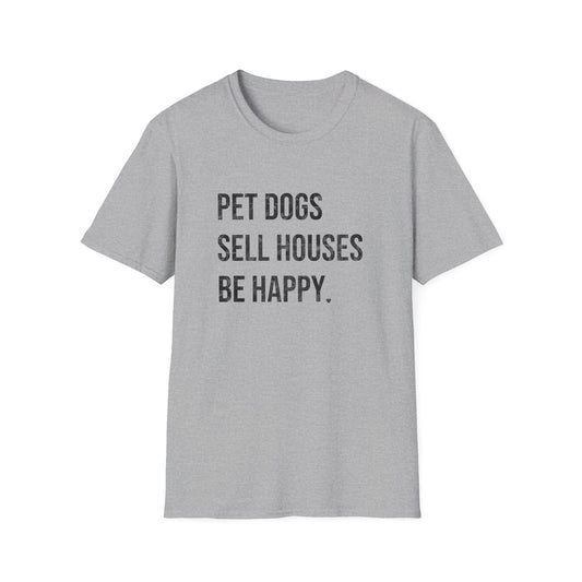 Pet Dogs Sell Houses Be Happy - Real Estate T-Shirt