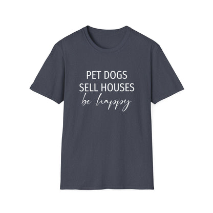 Pet Dogs Sell Houses Be Happy Script - Real Estate T-Shirt