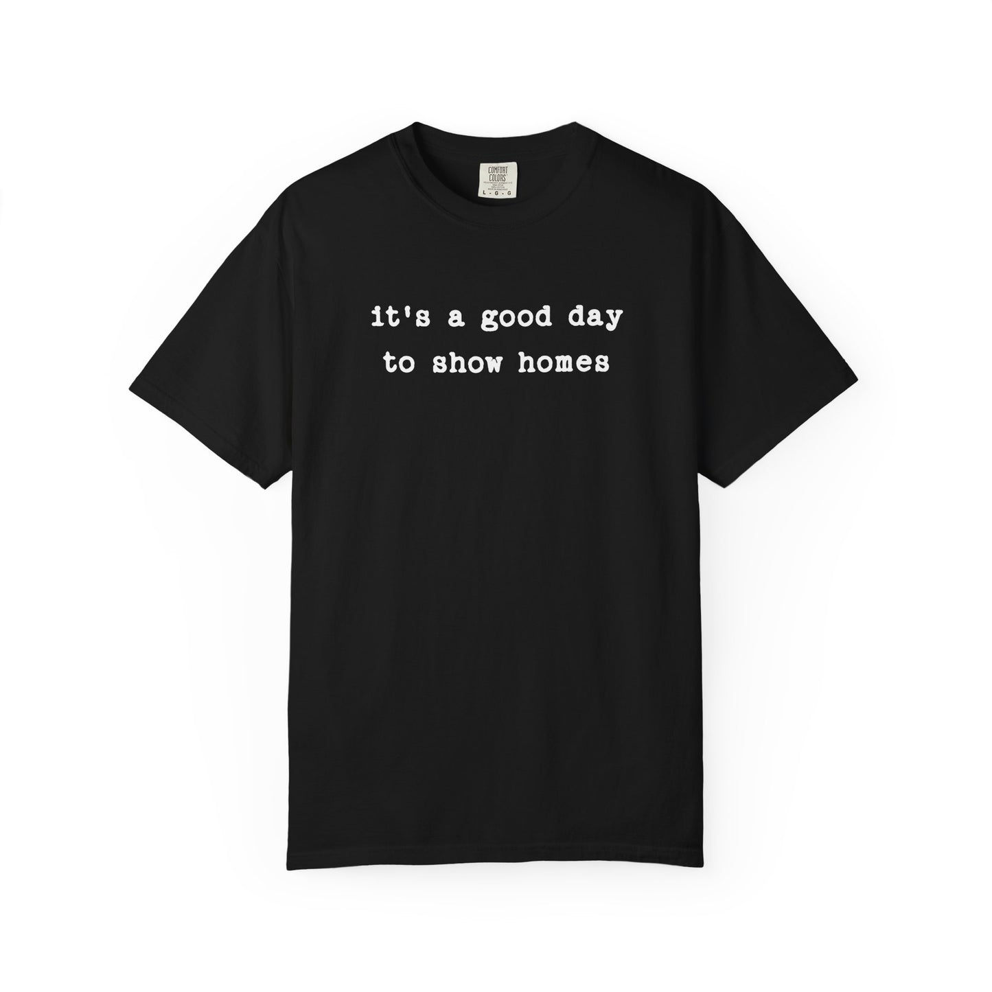 It's a Good Day to Show Homes - Comfort Colors Real Estate T-Shirt