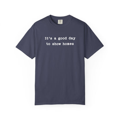 It's a Good Day to Show Homes - Comfort Colors Real Estate T-Shirt