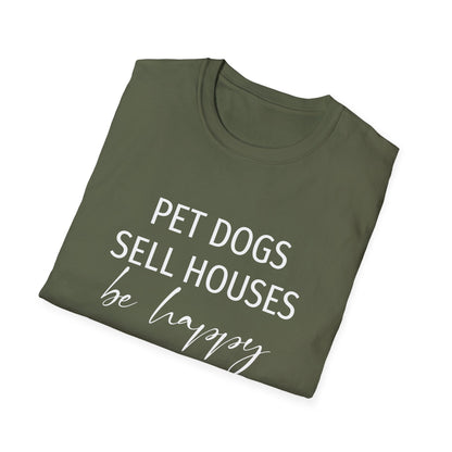 Pet Dogs Sell Houses Be Happy Script - Real Estate T-Shirt