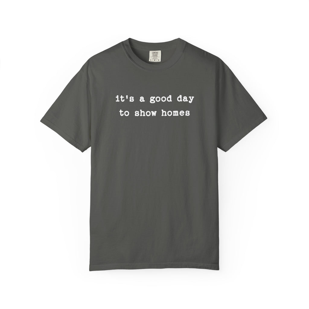 It's a Good Day to Show Homes - Comfort Colors Real Estate T-Shirt