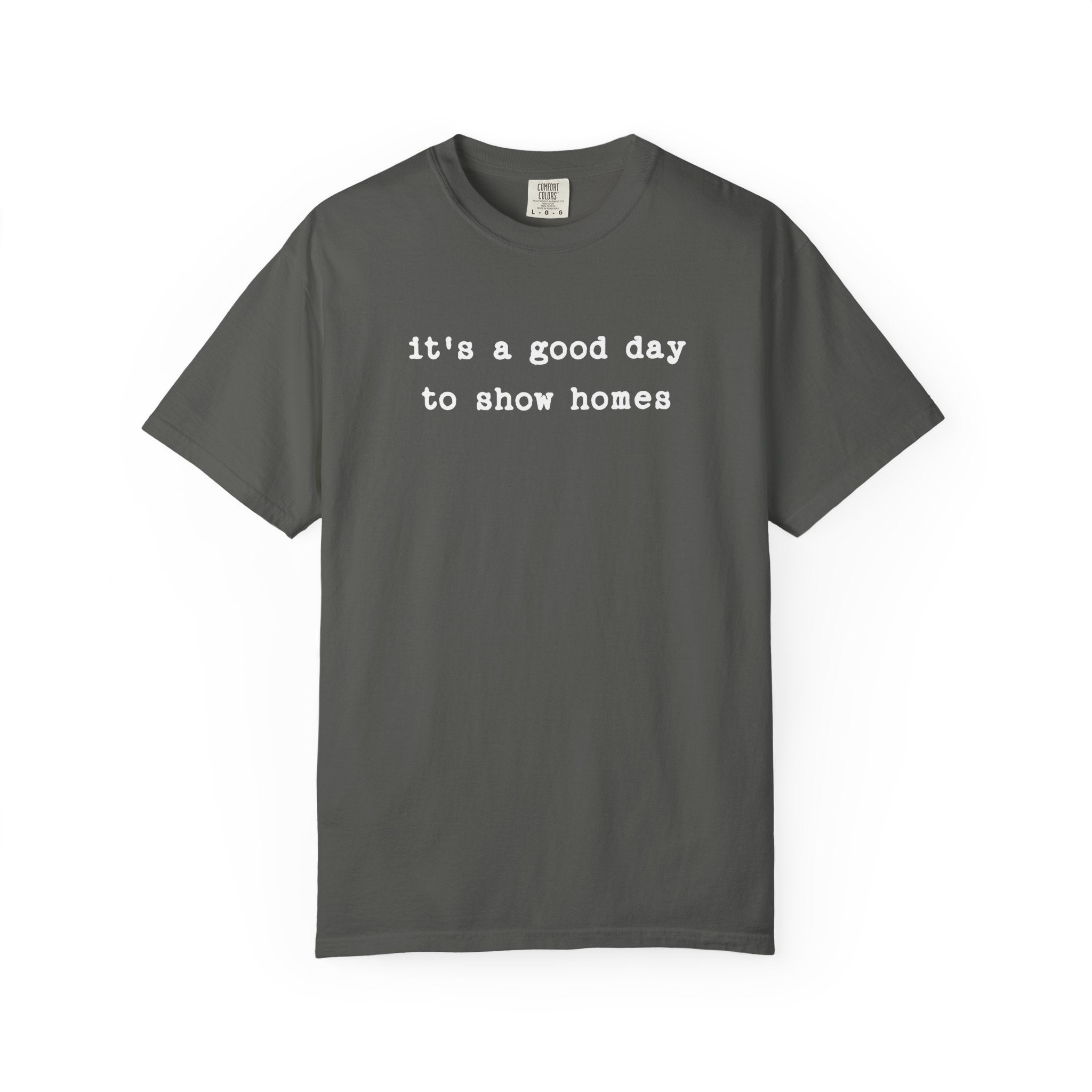 It's a Good Day to Show Homes - Comfort Colors Real Estate T-Shirt