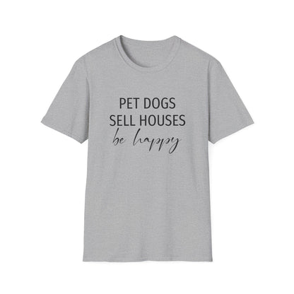 Pet Dogs Sell Houses Be Happy Script - Real Estate T-Shirt