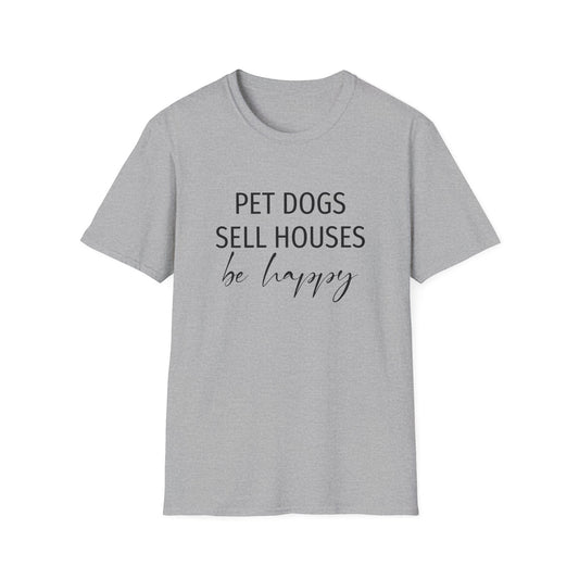 Pet Dogs Sell Houses Be Happy Script - Real Estate T-Shirt