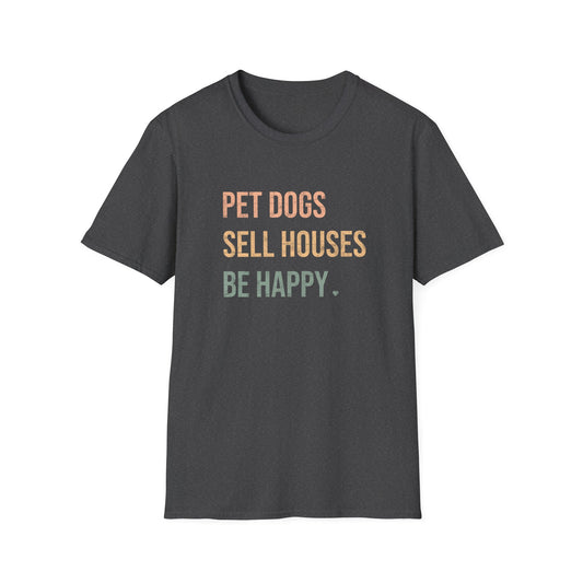 Pet Dogs Sell Houses Be Happy colored font - Real Estate T-Shirt