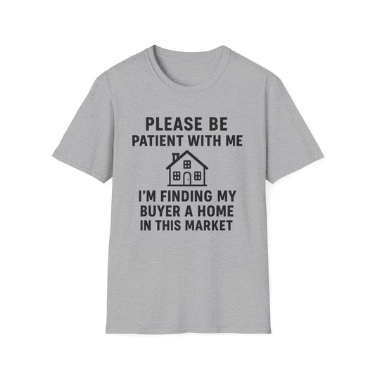 Please Be Patient, Finding Buyer a Home – Funny Real Estate T-Shirt