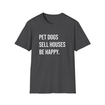 Pet Dogs Sell Houses Be Happy - Real Estate T-Shirt