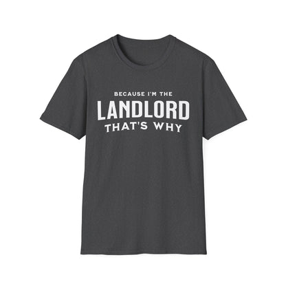 Because I'm the Landlord That's Why - Minimal Landlord T-Shirt