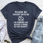 Please Be Patient, Finding Buyer a Home – Funny Real Estate T-Shirt