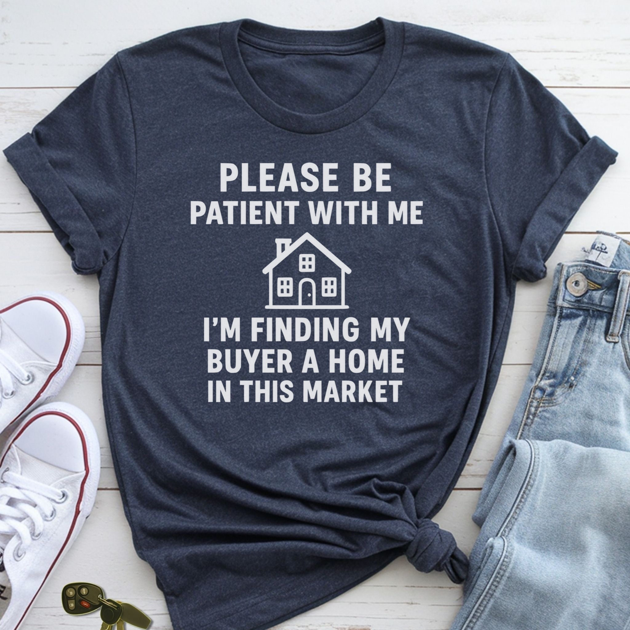 Please Be Patient, Finding Buyer a Home – Funny Real Estate T-Shirt