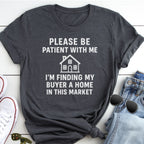Please Be Patient, Finding Buyer a Home – Funny Real Estate T-Shirt