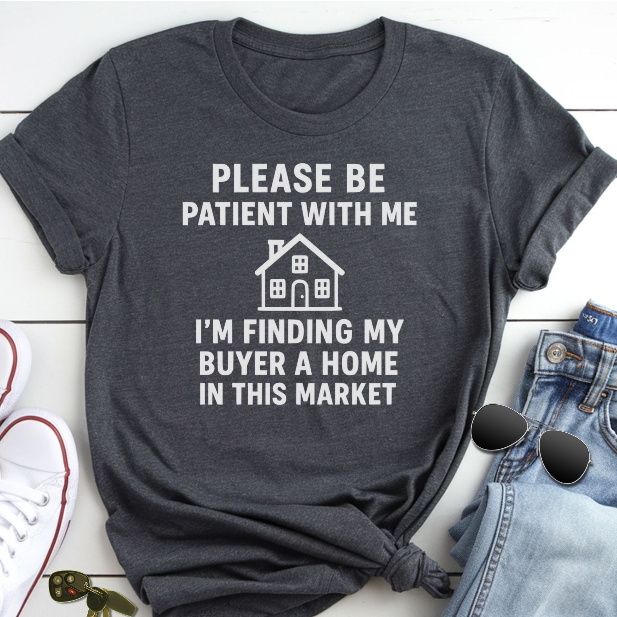 Please Be Patient, Finding Buyer a Home – Funny Real Estate T-Shirt