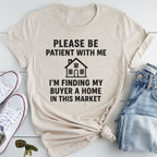 Please Be Patient, Finding Buyer a Home – Funny Real Estate T-Shirt