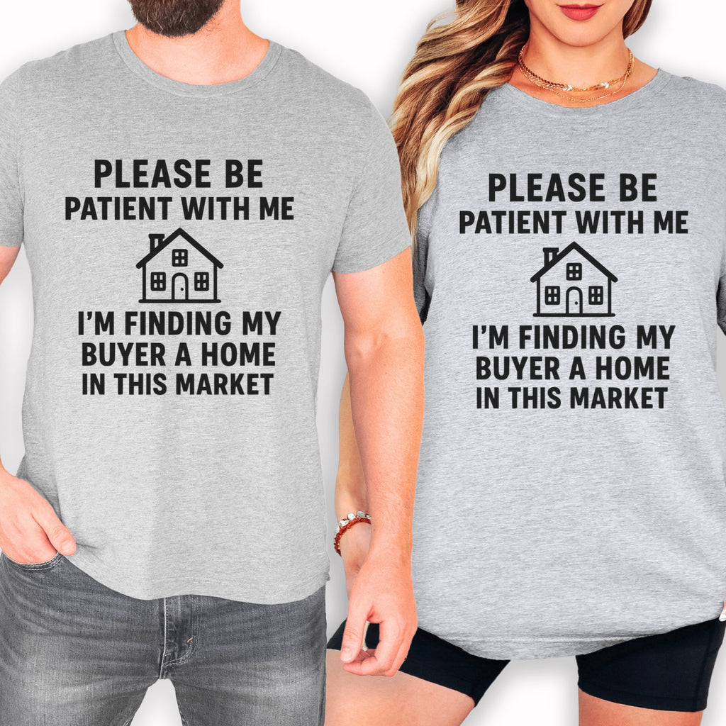 Please Be Patient, Finding Buyer a Home – Funny Real Estate T-Shirt