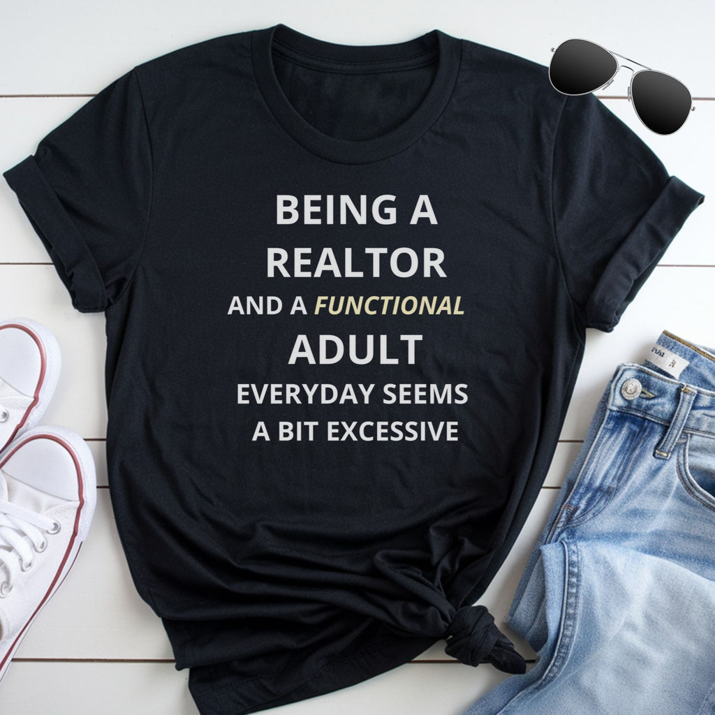 Being a Realtor and a Functional Adult Seems a Bit Excessive - Real Estate T-Shirt