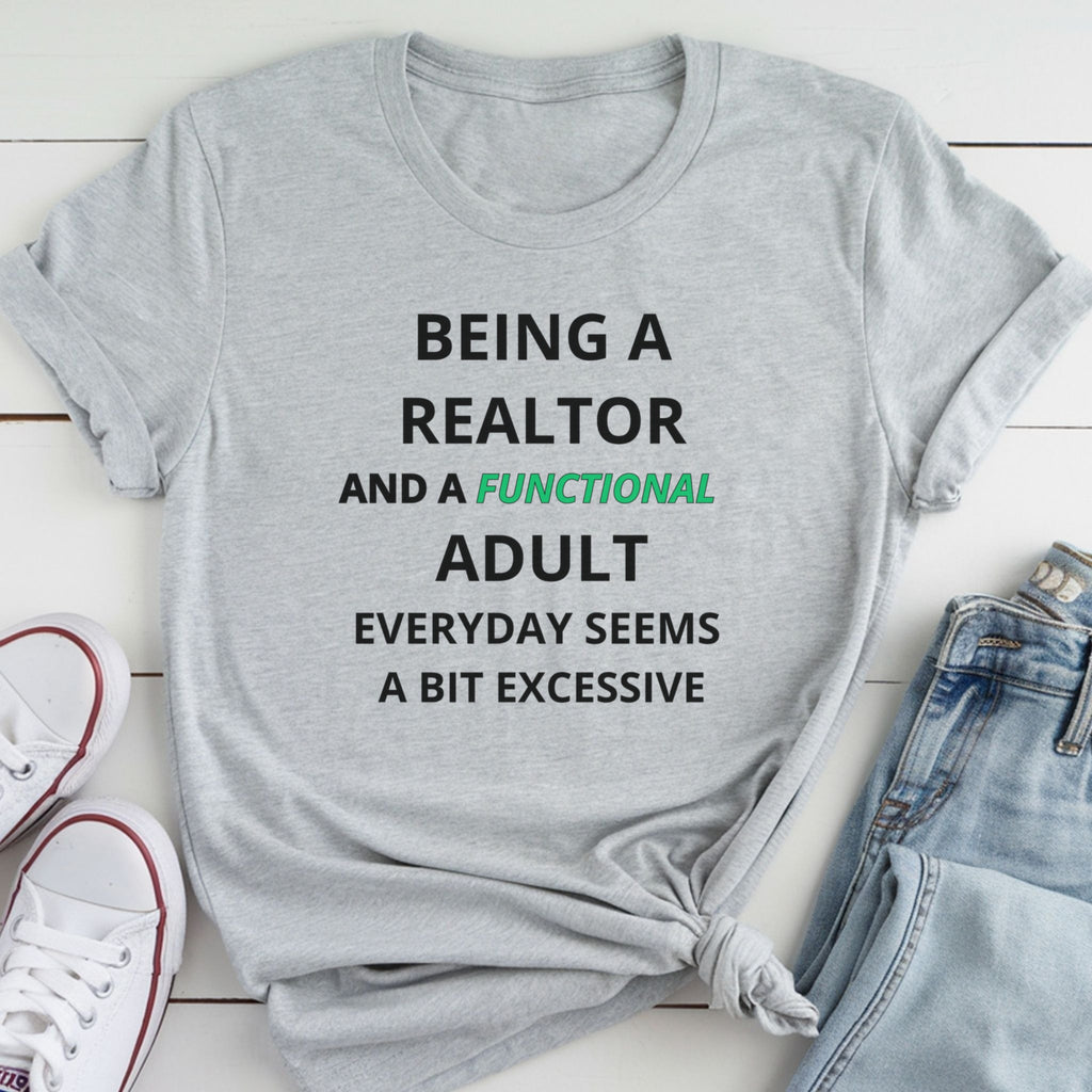Being a Realtor and a Functional Adult Seems a Bit Excessive - Real Estate T-Shirt