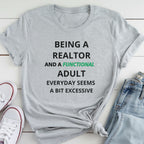 Being a Realtor and a Functional Adult Seems a Bit Excessive - Real Estate T-Shirt