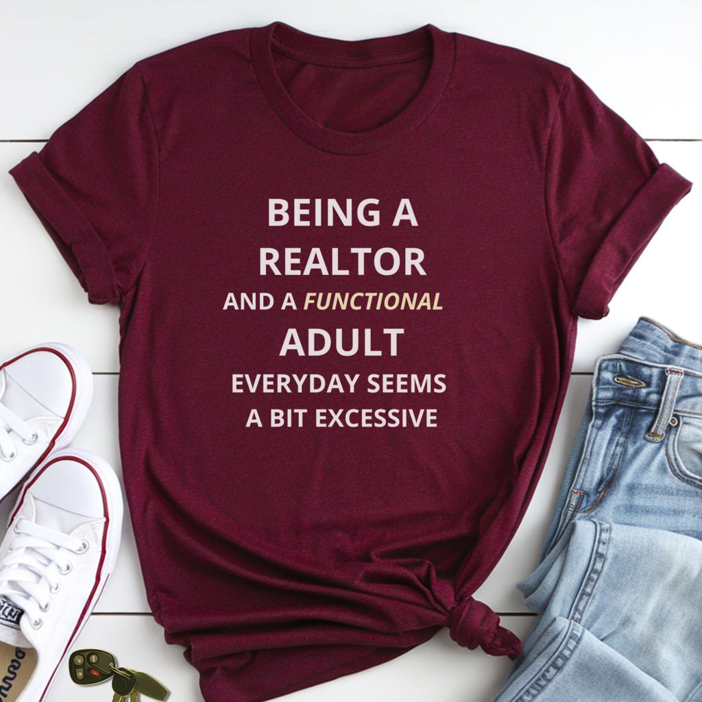 Being a Realtor and a Functional Adult Seems a Bit Excessive - Real Estate T-Shirt
