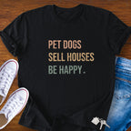 Pet Dogs Sell Houses Be Happy colored font - Real Estate T-Shirt