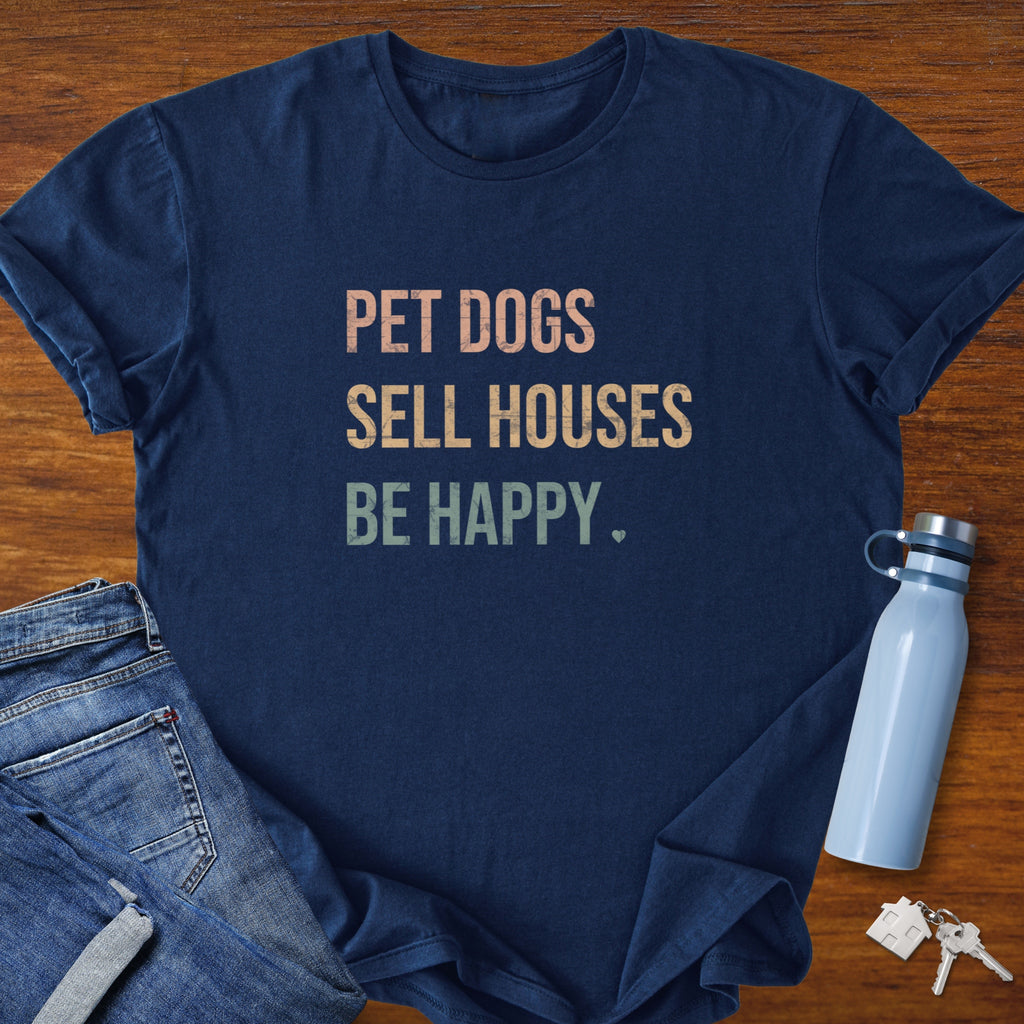 Pet Dogs Sell Houses Be Happy colored font - Real Estate T-Shirt