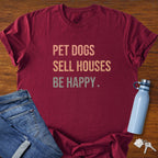 Pet Dogs Sell Houses Be Happy colored font - Real Estate T-Shirt