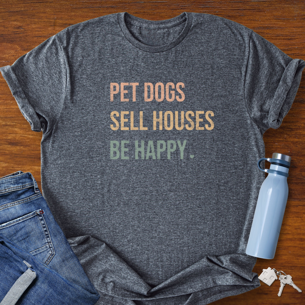 Pet Dogs Sell Houses Be Happy colored font - Real Estate T-Shirt