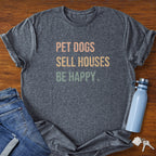 Pet Dogs Sell Houses Be Happy colored font - Real Estate T-Shirt